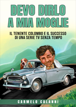 il libro di Calanni devo dirlo a mia moglie, tutto sul tenente Colombo