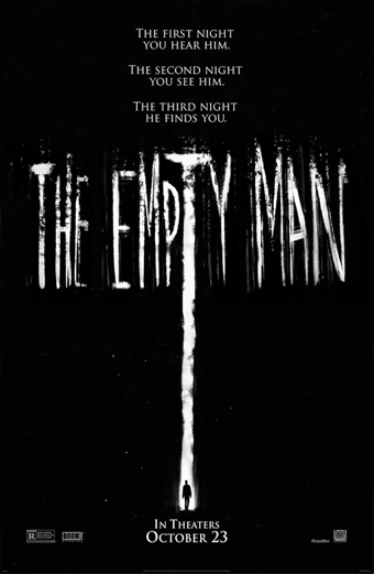 Locandina del film The Empty Man che mostra una lunga striscia verticale di luce bianca che forma il titolo stilizzato THE EMPTY MAN; una piccola sagoma umana è in piedi alla base della striscia su uno sfondo nero. Nella parte superiore della locandina si legge THE FIRST NIGHT YOU HEAR HIM. THE SECOND NIGHT YOU SEE HIM. THE THIRD NIGHT HE FINDS YOU. Nella parte inferiore del poster è riportata la scritta IN THEATERS OCTOBER 23 (NELLE SALUTE IL 23 OTTOBRE). Tono horror inquietante e minaccioso.