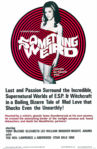 Locandina del film Something Weird 1967 con una donna dai lunghi capelli scuri davanti a uno sfondo ipnotico a spirale rossa e bianca. Il titolo Something Weird appare in grandi lettere psichedeliche bianche sul suo corpo con il sottotitolo comes to haunt you sotto. Altri testi: Lust and Passion Surround the Incredible Supernatural Worlds of ESP and Witchcraft in a Boiling Bizarre Tale of Mad Love that Shocks Even the Unearthly. Haunted by a witchs ghastly brew thunderstruck at his own powers he crossed the astonishing border of the twilight universe and found debauchery and death his bloodthirsty partners. In basso sono elencati i nomi di cast e produzione. Il tono generale è surreale e misterioso, tipico del cinema horror e exploitation anni Sessanta.