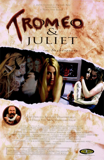 Locandina del film Tromeo and Juliet 1996. La locandina mostra una scena caotica e provocatoria con due persone in pose drammatiche, una con corna e l'altra che tiene un televisore, su uno sfondo di pergamena strappata. Il tono è intenso e ribelle. Testo grande e stilizzato recita Tromeo and Juliet by William Shakespeare. In basso altri testi: Body Piercing Kinky Sex Dismemberment The Things That Made Shakespeare Great e i crediti per Lloyd Kaufman Michael Herz James Gunn e altri. Il logo Troma è nell'angolo in basso a destra.