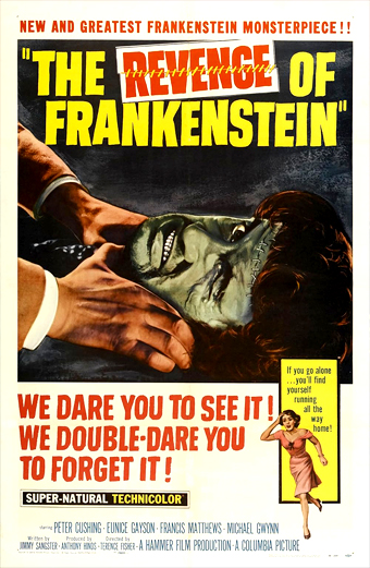 Manifesto del film La Vendetta di Frankenstein. Il manifesto mostra una scena drammatica con un volto mostruoso disteso e una mano che stringe il suo collo, suggerendo tensione e orrore. Lo sfondo è scuro e minaccioso. In alto, grandi lettere gialle recitano: NEW AND GREATEST FRANKENSTEIN MONSTERPIECE!! THE REVENGE OF FRANKENSTEIN. Sotto l'immagine, in rosso, si legge: WE DARE YOU TO SEE IT! WE DOUBLE-DARE YOU TO FORGET IT! Un riquadro giallo con una donna spaventata che corre dice: If you go alone you will find yourself running all the way home! Il tono emotivo è inquietante e spaventoso, tipico dei classici manifesti horror. In basso sono elencati i crediti principali: Peter Cushing, Eunice Gayson, Francis Matthews, Michael Gwynn e il regista Terence Fisher.