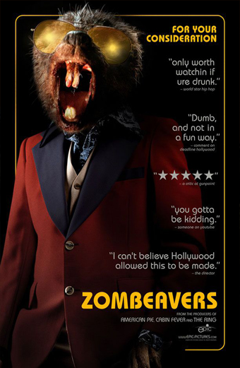Locandina del film Zombeavers. Un castoro ringhiante con grandi zanne, occhiali da sole e giacca rossa sta in piedi in una posa esagerata e umoristica. Lo sfondo è scuro, creando un tono drammatico e assurdo. Testi presenti sulla locandina: For Your Consideration; only worth watchin if ur drunk; Dumb, and not in a fun way; you gotta be kidding; I cant believe Hollywood allowed this to be made; Zombeavers; From the producers of American Pie, Cabin Fever, The Ring. L'atmosfera generale è comica e volutamente sopra le righe, parodiando i cliché dei film horror.